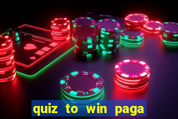 quiz to win paga mesmo quiz paga mesmo